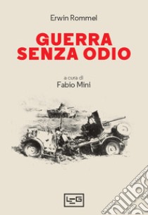 Guerra senza odio libro di Rommel Erwin; Mini F. (cur.)