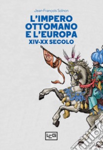 L'Impero ottomano e l'Europa XIV-XX secolo libro di Solnon Jean-François