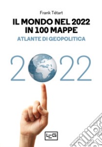 Il mondo nel 2022 in 100 mappe. Atlante di geopolitica libro di Tétart Frank