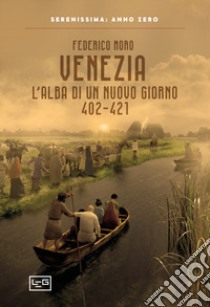 Venezia. L'alba di un nuovo giorno 402-421 libro di Moro Federico