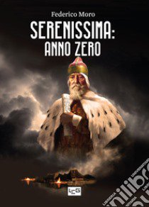 Serenissima: anno zero: Venezia. L'alba di un nuovo giorno 402-421-Guerra senza fine 422-554-Alla ricerca di un'identità 555-697-Una nuova nazione 698-811 libro di Moro Federico