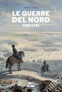 Le guerre del Nord 1558-1721 libro di Frost Robert I.