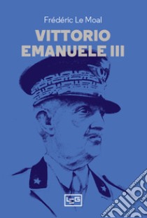 Vittorio Emanuele III libro di Le Moal Frédéric