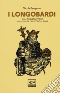 I Longobardi. Dalle origini mitiche alla caduta del regno in Italia. Nuova ediz. libro di Bergamo Nicola