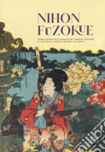 Nihon Fuzokue. Mode e luoghi nelle immagini del Giappone Edo-Meiji. La collezione Coronini Cronberg di Gorizia libro di Bragaglia C. (cur.); Menegazzo R. (cur.); Pallone C. (cur.)