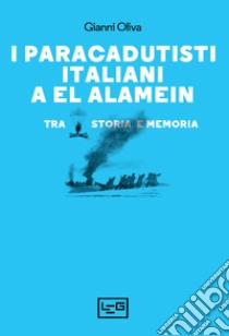 I paracadutisti italiani a El Alamein. Tra storia e memoria libro di Oliva Gianni