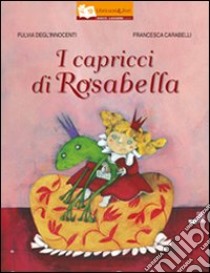 I capricci di Rosabella. Ediz. illustrata libro di Degl'Innocenti Fulvia; Carabelli Francesca