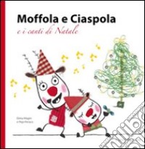 Moffola e Ciaspola e i canti di Natale. Ediz. illustrata libro di Magni Elena; Persico Pepi