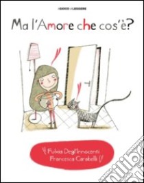 Ma l'amore che cos'è? Ediz. illustrata libro di Degl'Innocenti Fulvia