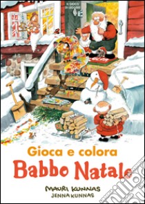 Babbo Natale. Gioca e colora. Ediz. illustrata libro di Kunnas Mauri; Kunnas Jenna