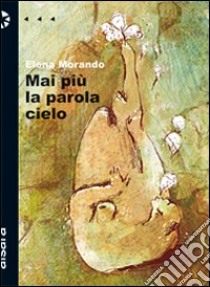 Mai più la parola cielo libro di Morando Elena