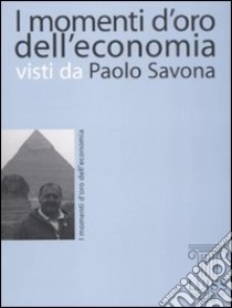 I momenti d'oro dell'economia visti da Paolo Savona libro di Savona Paolo