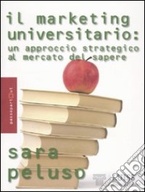 Il Marketing universitario. Un approccio strategico al mercato del sapere libro di Peluso Sara