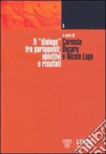 Il «dialogo» tra parlamenti. Obiettivi e risultati libro di Decaro C. (cur.); Lupo N. (cur.)