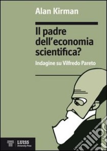 Il padre dell'economia scientifica? Indagine su Vilfredo Pareto libro di Kirman Alan