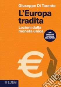 L'Europa tradita. Lezioni dalla moneta unica libro di Di Taranto Giuseppe