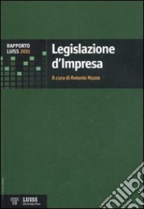 Legislazione d'impresa. Rapporto Luiss 2011 libro di Nuzzo A. (cur.)