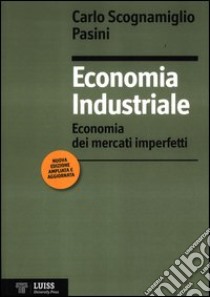 Economia industriale. Economia dei mercati imperfetti libro di Scognamiglio Pasini Carlo