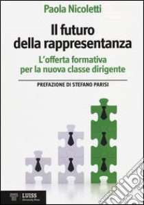 Il futuro della rappresentanza. L'offerta formativa per la nuova classe dirigente libro di Nicoletti Paola