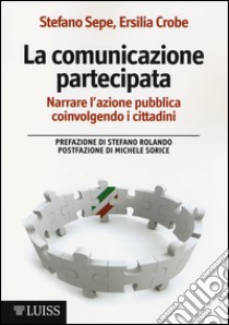 La comunicazione partecipata. Narrare l'azione pubblica coinvolgendo i cittadini libro di Sepe Stefano; Crobe Ersilia