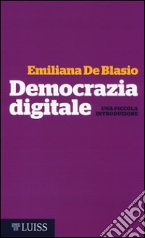 Democrazia digitale. Una piccola introduzione libro di De Blasio Emiliana