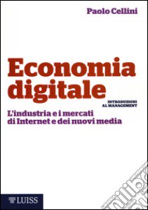 Economia digitale. L'industria e i mercati di Internet e dei nuovi media libro di Cellini Paolo