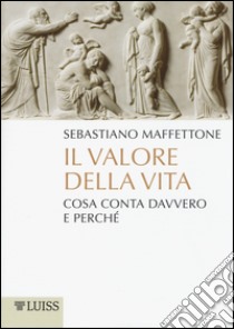 Il valore della vita. Cosa conta davvero e perché libro di Maffettone Sebastiano