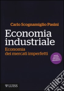 Economia industriale. Economia dei mercati imperfetti libro di Scognamiglio Pasini Carlo