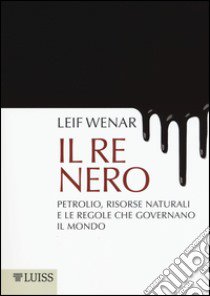 Il re nero. Petrolio, risorse naturali e le regole che governano il mondo  libro di Wenar Leif