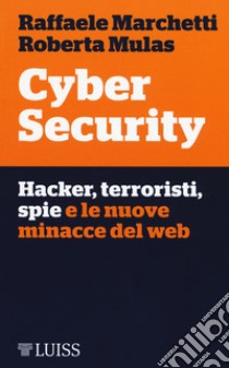 Cyber security. Hacker, terroristi, spie e le nuove minacce del web libro di Marchetti Raffaele; Mulas Roberta