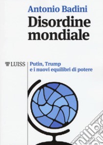 Disordine mondiale. Putin, Trump e i nuovi equilibri di potere libro di Badini Antonio