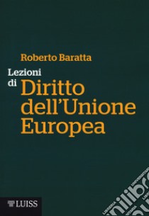 Lezioni di diritto dell'Unione Europea libro di Baratta Roberto