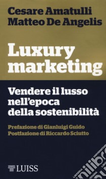 Luxury marketing. Vendere il lusso nell'epoca della sostenibilità libro di Amatulli Cesare; De Angelis Matteo