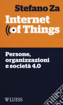 Internet of things. Persone, organizzazioni e società 4.0 libro di Za Stefano