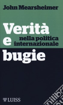 Verità e bugie nella politica internazionale libro di Mearsheimer John J.