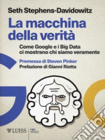 La macchina della verità. Come Google e i Big Data ci mostrano chi siamo veramente libro di Stephens-Davidowitz Seth