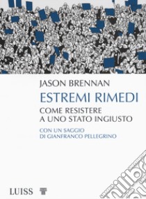 Estremi rimedi. Come resistere a uno stato ingiusto libro di Brennan Jason