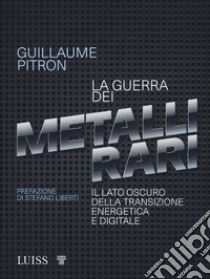 La guerra dei metalli rari. Il lato oscuro della transizione energetica e digitale libro di Pitron Guillaume