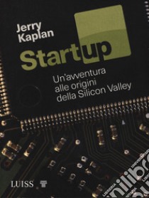 Startup. Un'avventura alle origini della Silicon Valley libro di Kaplan Jerry