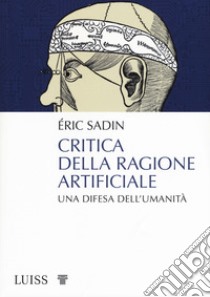 Critica della ragione artificiale. Una difesa dell'umanità libro di Sadin Éric