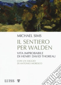 Il sentiero per Walden. Vita improbabile di Henry David Thoreau libro di Sims Michael