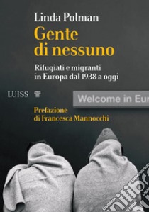 Gente di nessuno. Rifugiati e migranti in Europa dal 1938 a oggi libro di Polman Linda