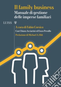 Il family business. Manuale di gestione delle imprese familiari libro di Corsico F. (cur.)