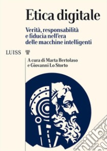 Etica digitale. Verità, responsabilità e fiducia nell'era delle macchine intelligenti libro di Bertolaso M. (cur.); Lo Storto G. (cur.)