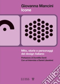 Icone. Mito, storie e personaggi del design italiano libro di Mancini Giovanna