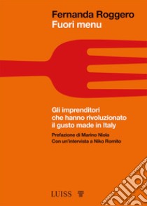 Fuori menu. Gli imprenditori che hanno rivoluzionato il gusto made in Italy libro di Roggero Fernanda