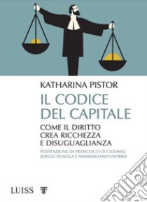 Il codice del capitale. Come il diritto crea ricchezza e disuguaglianza libro di Pistor Katharina