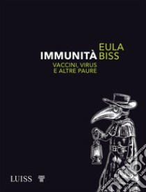 Immunità. Vaccini, virus e altre paure libro di Biss Eula
