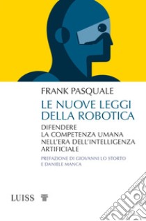 Le nuove leggi della robotica. Difendere la competenza umana nell'era dell'intelligenza artificiale libro di Pasquale Frank