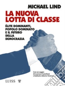 La nuova lotta di classe. Élite dominanti, popolo dominato e il futuro della democrazia libro di Lind Michael